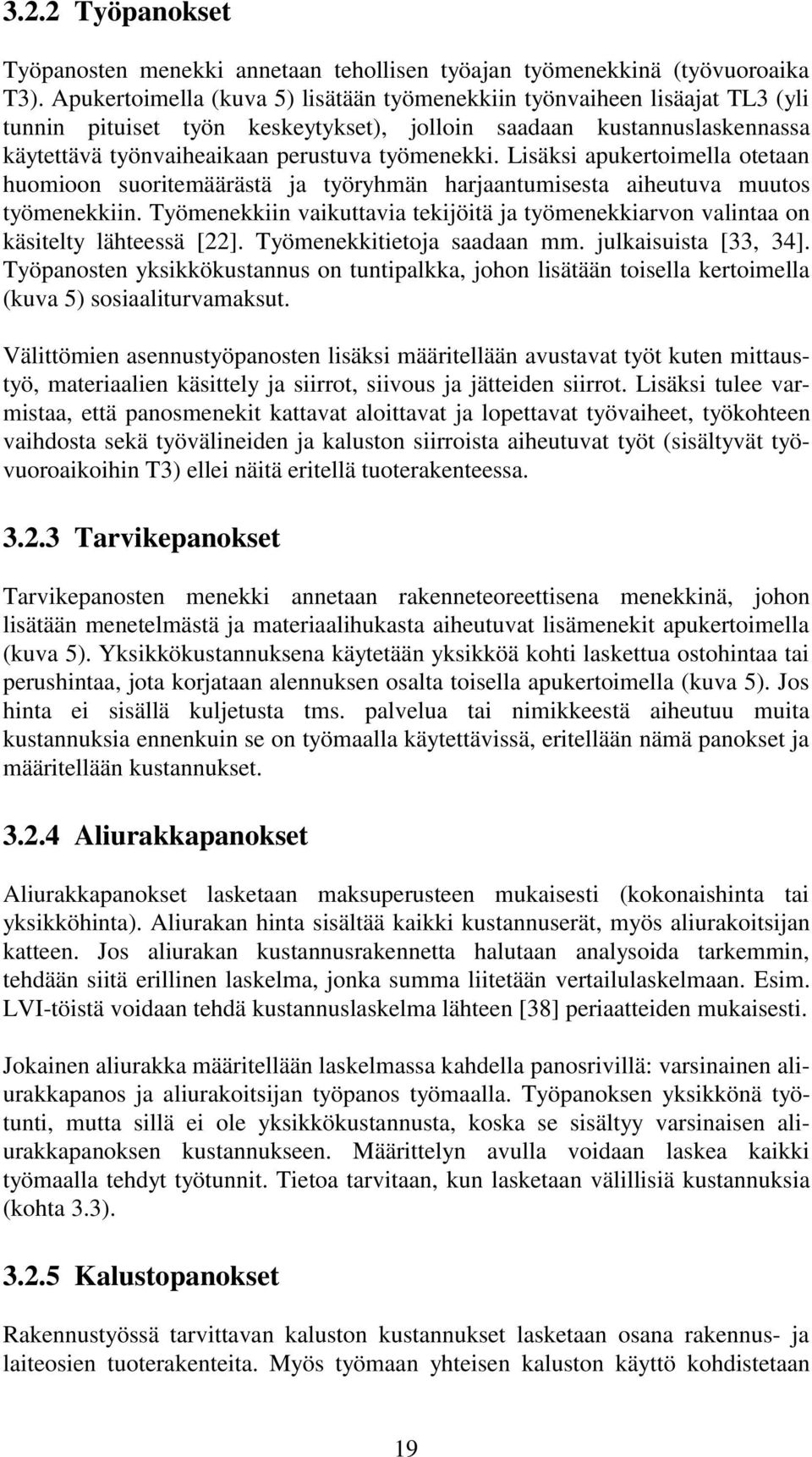 Lisäksi apukertoimella otetaan huomioon suoritemäärästä ja työryhmän harjaantumisesta aiheutuva muutos työmenekkiin.