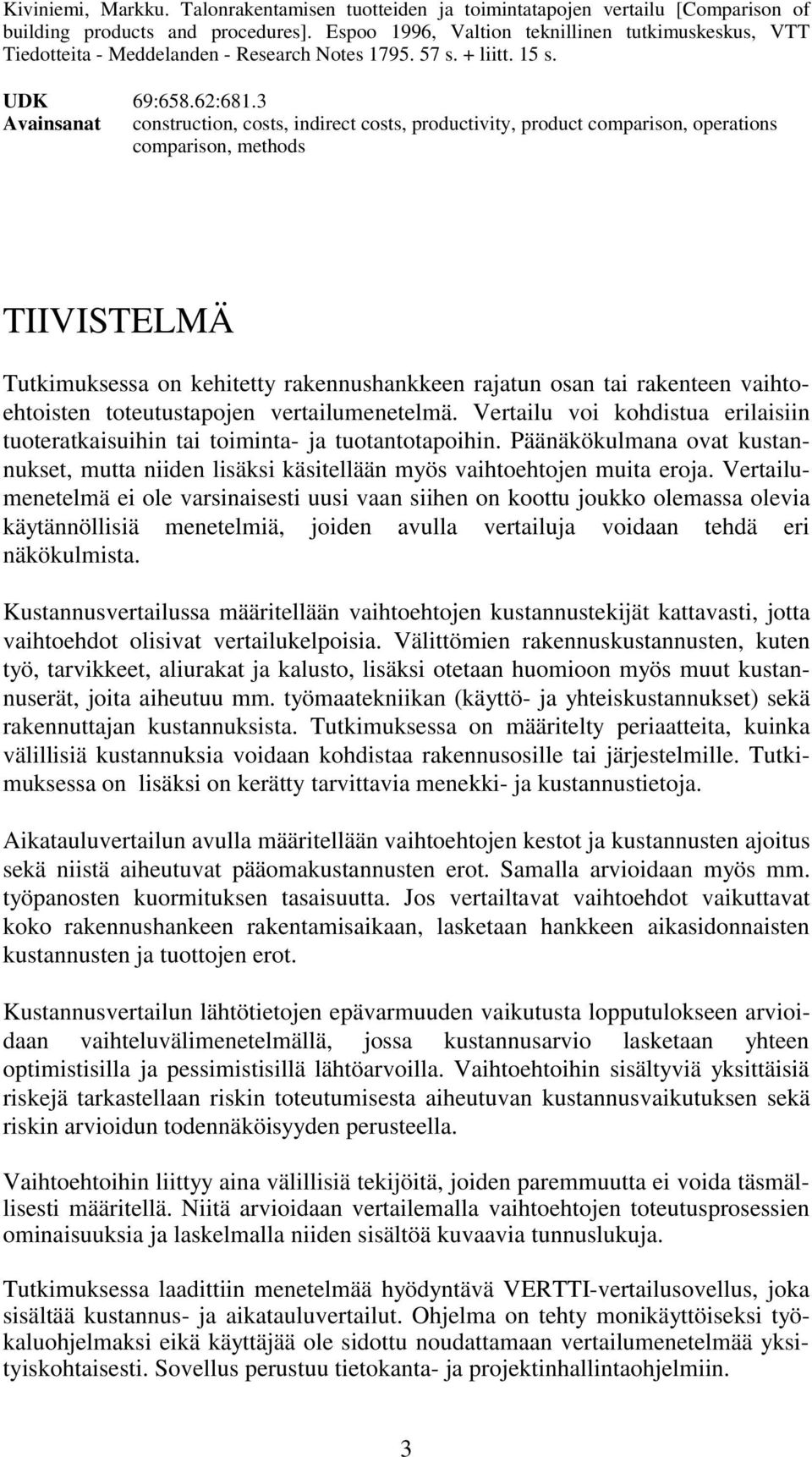 3 Avainsanat construction, costs, indirect costs, productivity, product comparison, operations comparison, methods TIIVISTELMÄ Tutkimuksessa on kehitetty rakennushankkeen rajatun osan tai rakenteen