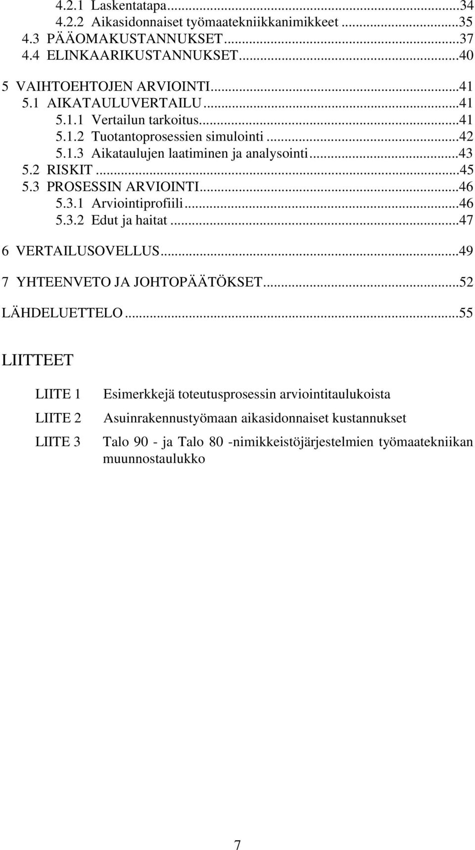 3 PROSESSIN ARVIOINTI...46 5.3.1 Arviointiprofiili...46 5.3.2 Edut ja haitat...47 6 VERTAILUSOVELLUS...49 7 YHTEENVETO JA JOHTOPÄÄTÖKSET...52 LÄHDELUETTELO.