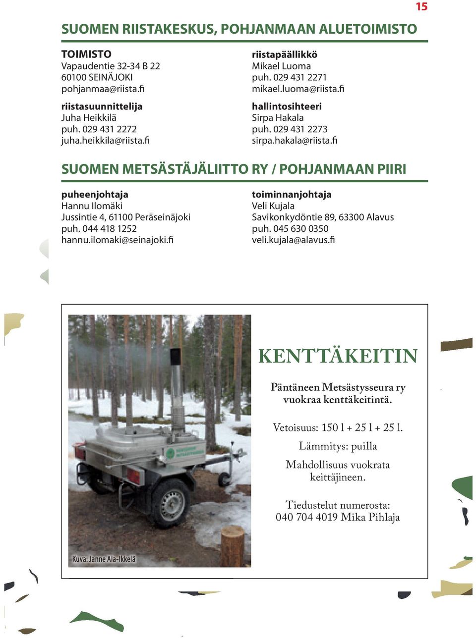 fi SUOMEN METSÄSTÄJÄLIITTO RY / POHJANMAAN PIIRI puheenjohtaja toiminnanjohtaja Hannu Ilomäki Veli Kujala Jussintie 4, 61100 Peräseinäjoki Savikonkydöntie 89, 63300 Alavus puh. 044 418 1252 puh.