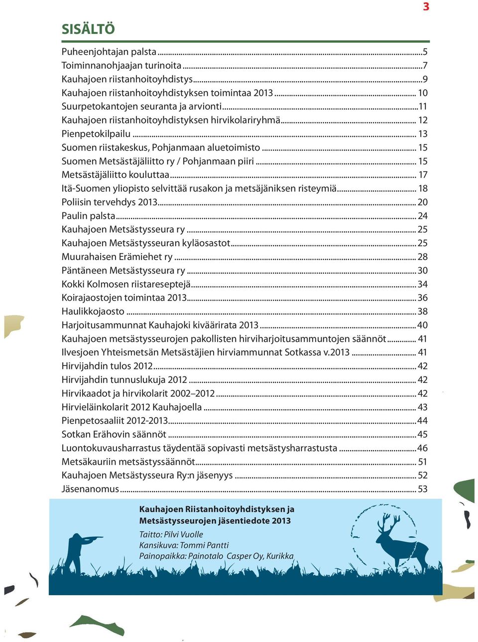 .. 15 Metsästäjäliitto kouluttaa... 17 Itä-Suomen yliopisto selvittää rusakon ja metsäjäniksen risteymiä... 18 Poliisin tervehdys 2013... 20 Paulin palsta... 24 Kauhajoen Metsästysseura ry.