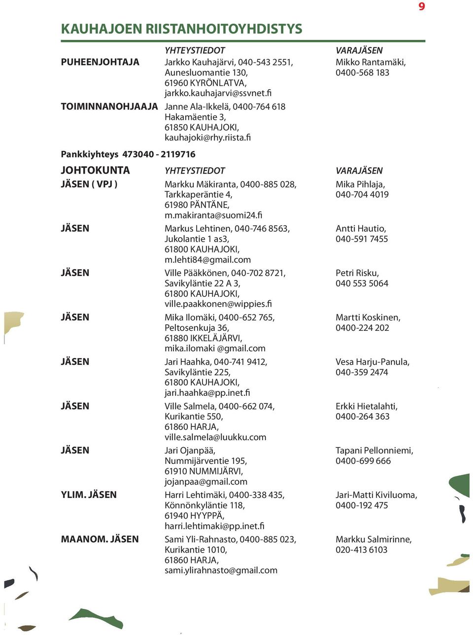 fi Pankkiyhteys 473040-2119716 JOHTOKUNTA YHTEYSTIEDOT VARAJÄSEN JÄSEN ( VPJ ) Markku Mäkiranta, 0400-885 028, Mika Pihlaja, Tarkkaperäntie 4, 040-704 4019 61980 PÄNTÄNE, m.makiranta@suomi24.