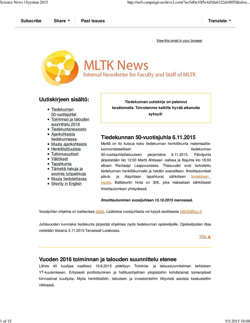 Muuta ajankohtaista Henkilöstöuutisia Tutkimusuutiset Väitökset Tapahtumia Tärkeitä hakuja ja avoimia työpaikkoja Muuta tiedotettavaa Shortly in English Tiedekunnan uutiskirje on palannut kesälomalta.