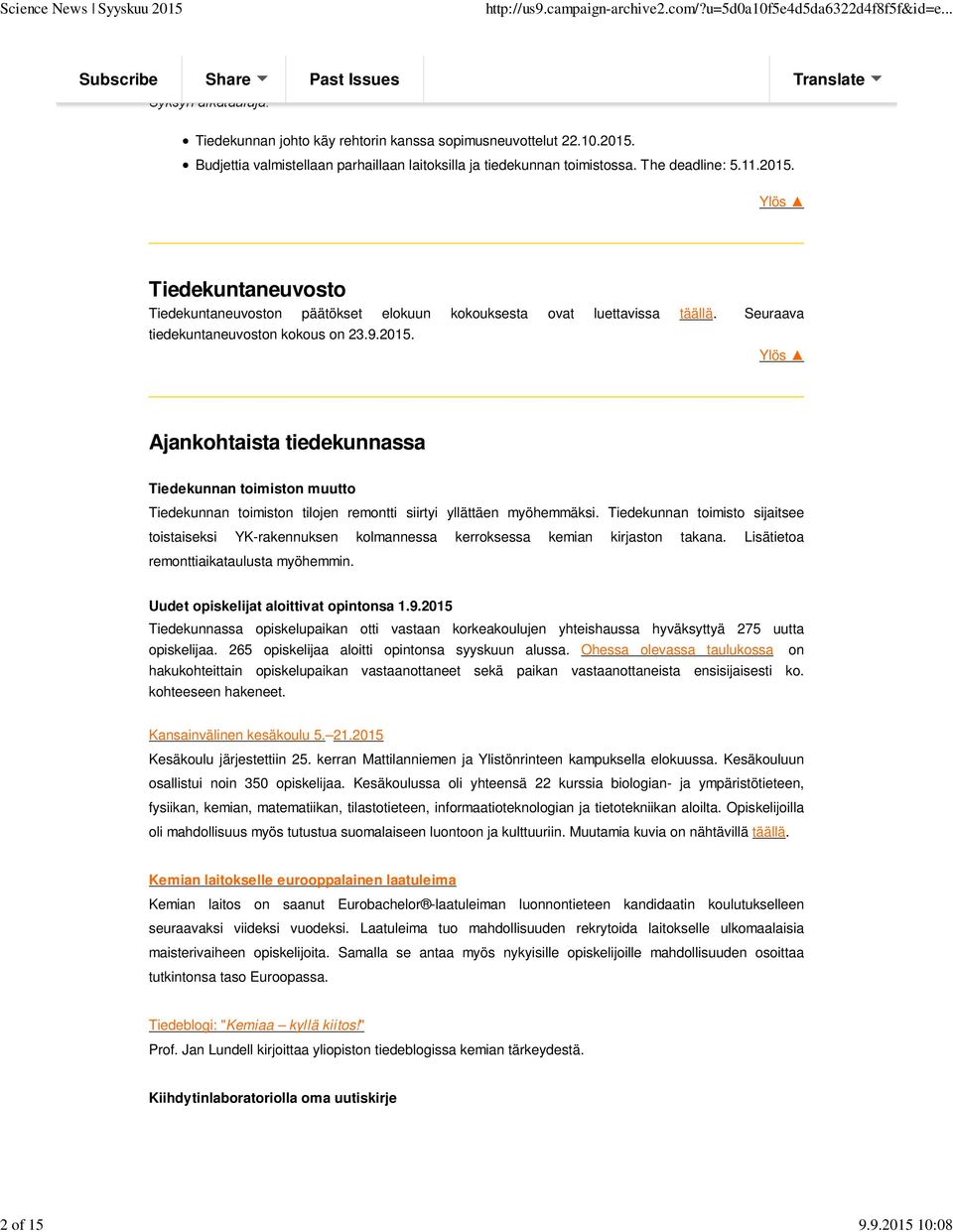 Tiedekunnan toimisto sijaitsee toistaiseksi YK-rakennuksen kolmannessa kerroksessa kemian kirjaston takana. Lisätietoa remonttiaikataulusta myöhemmin. Uudet opiskelijat aloittivat opintonsa 1.9.