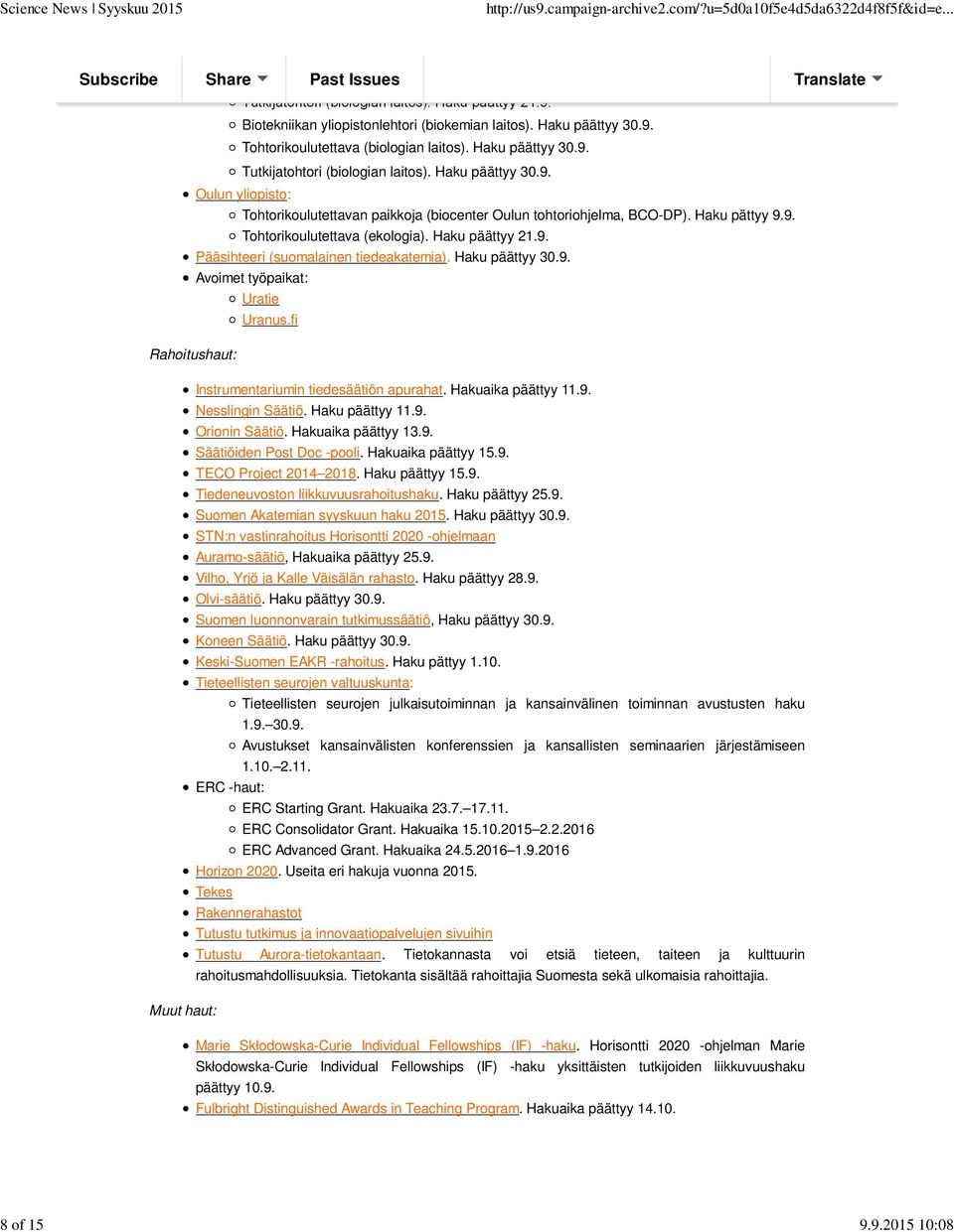 Haku päättyy 21.9. Pääsihteeri (suomalainen tiedeakatemia). Haku päättyy 30.9. Avoimet työpaikat: Uratie Uranus.fi Rahoitushaut: Instrumentariumin tiedesäätiön apurahat. Hakuaika päättyy 11.9. Nesslingin Säätiö.