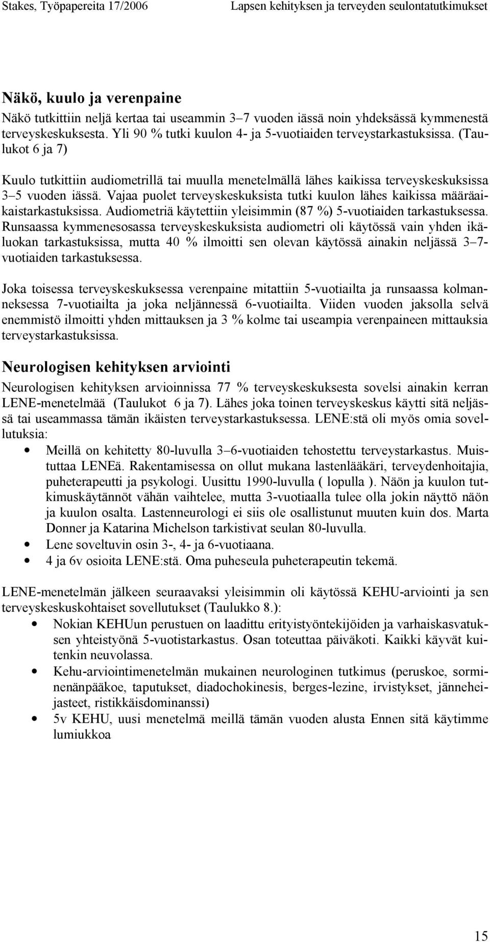 (Taulukot 6 ja 7) Kuulo tutkittiin audiometrillä tai muulla menetelmällä lähes kaikissa terveyskeskuksissa 3 5 vuoden iässä.