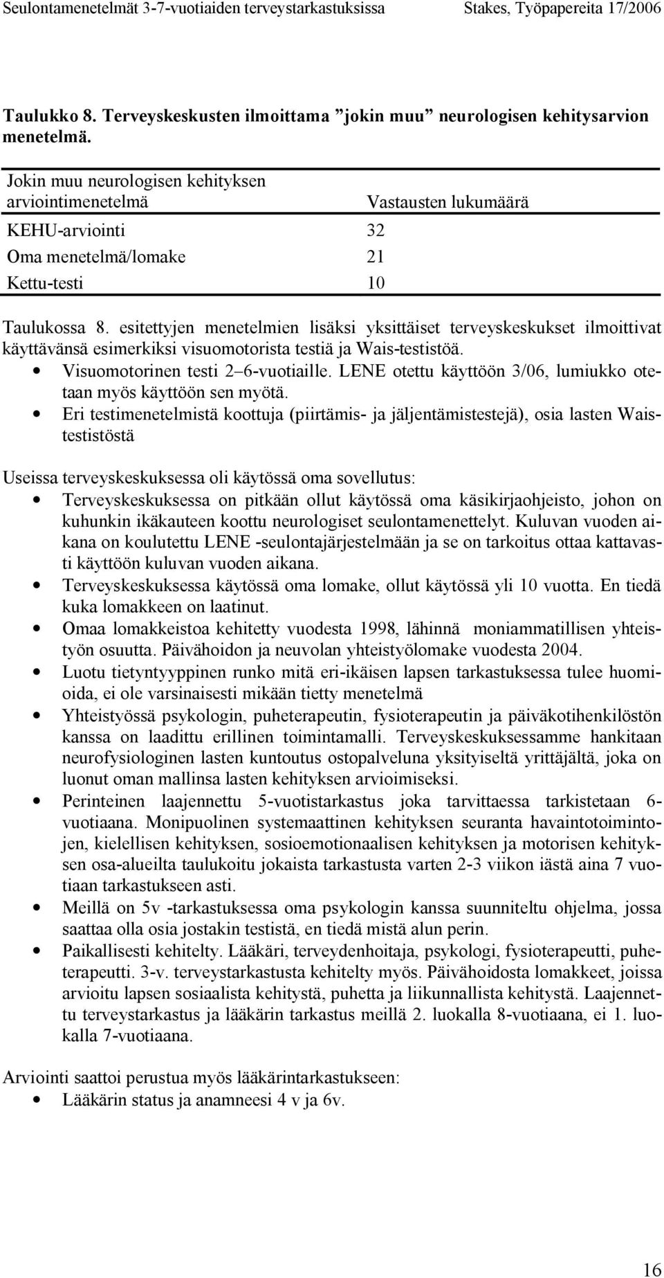 esitettyjen menetelmien lisäksi yksittäiset terveyskeskukset ilmoittivat käyttävänsä esimerkiksi visuomotorista testiä ja Wais-testistöä. Visuomotorinen testi 2 6-vuotiaille.