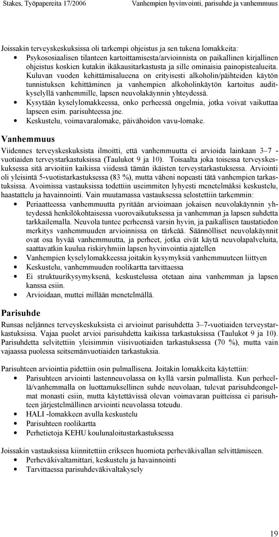 Kuluvan vuoden kehittämisalueena on erityisesti alkoholin/päihteiden käytön tunnistuksen kehittäminen ja vanhempien alkoholinkäytön kartoitus auditkyselyllä vanhemmille, lapsen neuvolakäynnin