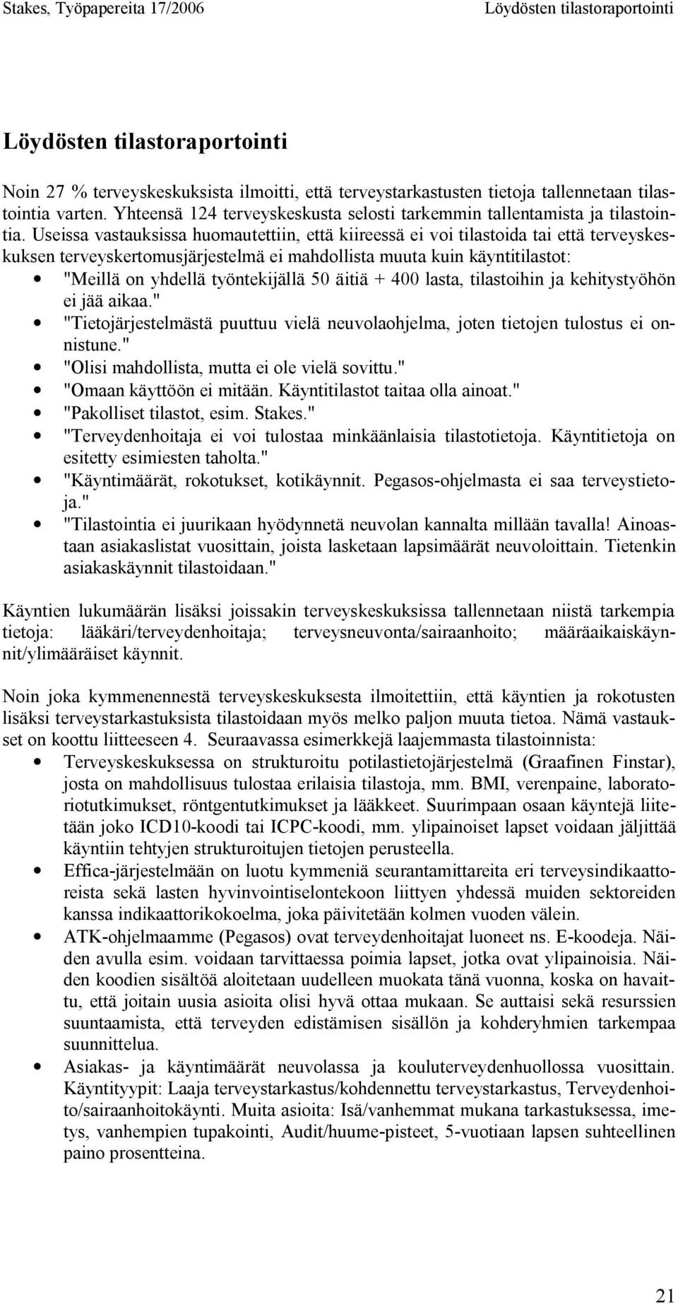 Useissa vastauksissa huomautettiin, että kiireessä ei voi tilastoida tai että terveyskeskuksen terveyskertomusjärjestelmä ei mahdollista muuta kuin käyntitilastot: "Meillä on yhdellä työntekijällä 50