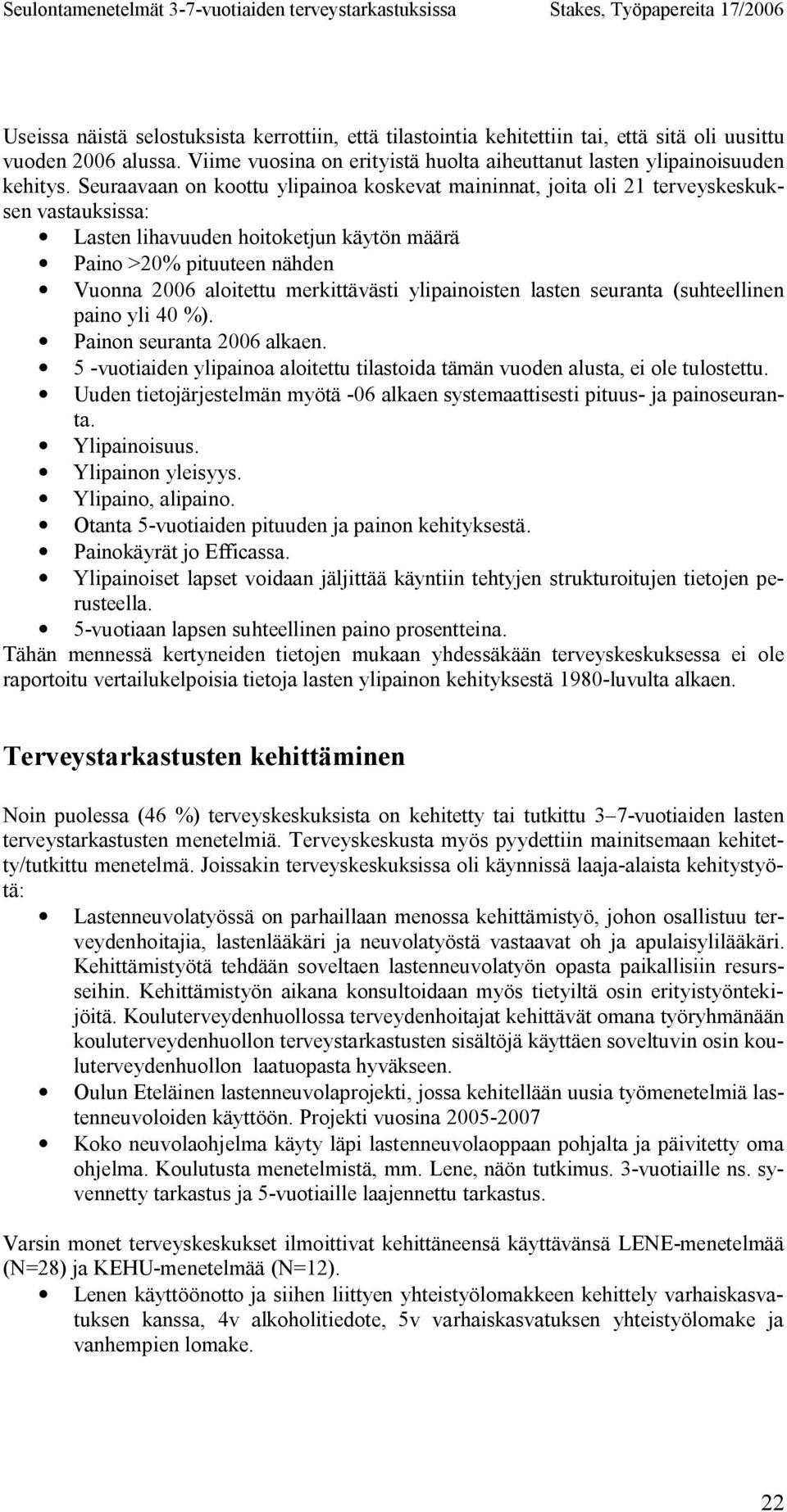 Seuraavaan on koottu ylipainoa koskevat maininnat, joita oli 21 terveyskeskuksen vastauksissa: Lasten lihavuuden hoitoketjun käytön määrä Paino >20% pituuteen nähden Vuonna 2006 aloitettu