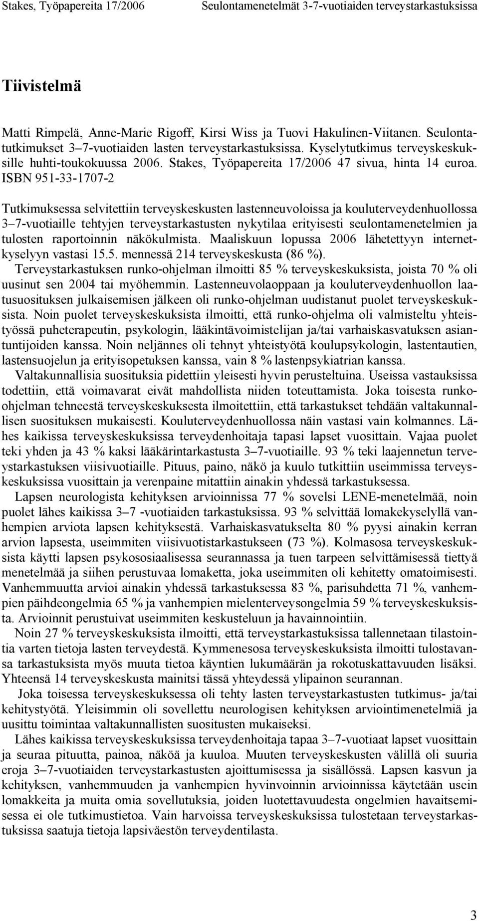 ISBN 951-33-1707-2 Tutkimuksessa selvitettiin terveyskeskusten lastenneuvoloissa ja kouluterveydenhuollossa 3 7-vuotiaille tehtyjen terveystarkastusten nykytilaa erityisesti seulontamenetelmien ja