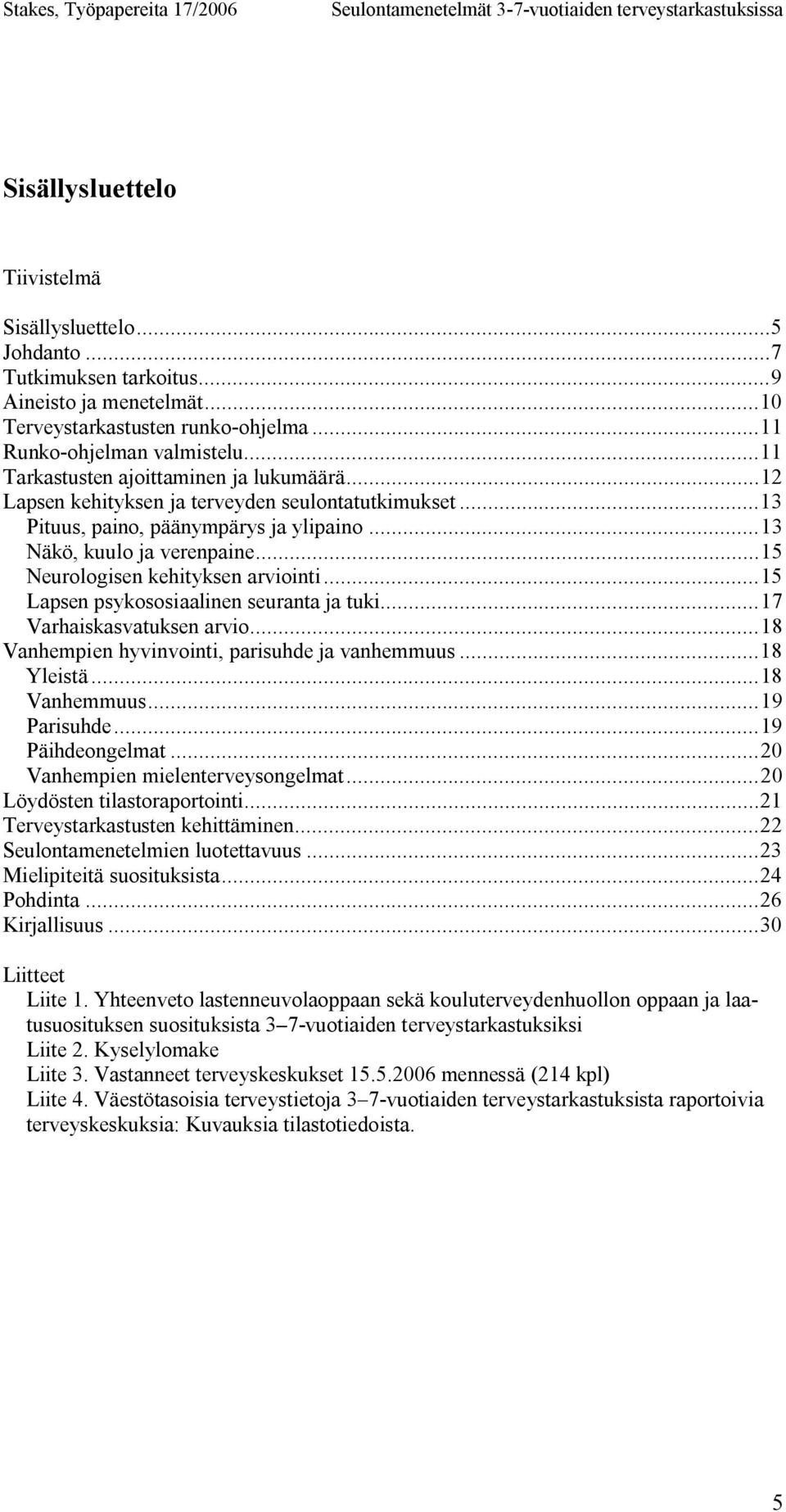 ..13 Pituus, paino, päänympärys ja ylipaino...13 Näkö, kuulo ja verenpaine...15 Neurologisen kehityksen arviointi...15 Lapsen psykososiaalinen seuranta ja tuki...17 Varhaiskasvatuksen arvio.