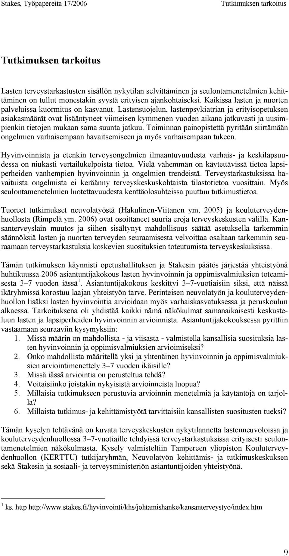 Lastensuojelun, lastenpsykiatrian ja erityisopetuksen asiakasmäärät ovat lisääntyneet viimeisen kymmenen vuoden aikana jatkuvasti ja uusimpienkin tietojen mukaan sama suunta jatkuu.