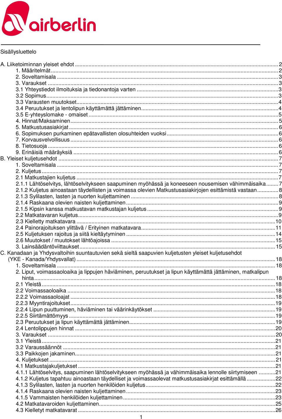 Sopimuksen purkaminen epätavallisten olosuhteiden vuoksi... 6 7. Korvausvelvollisuus... 6 8. Tietosuoja... 6 9. Erinäisiä määräyksiä... 6 B. Yleiset kuljetusehdot... 7 1. Soveltamisala... 7 2.