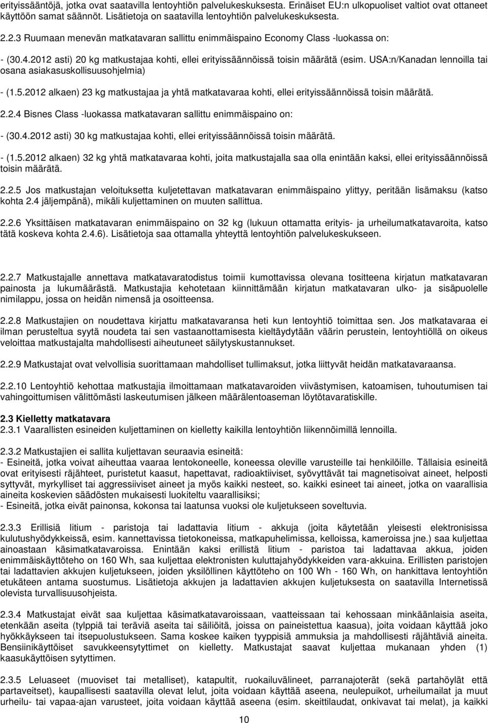 2012 asti) 20 kg matkustajaa kohti, ellei erityissäännöissä toisin määrätä (esim. USA:n/Kanadan lennoilla tai osana asiakasuskollisuusohjelmia) - (1.5.