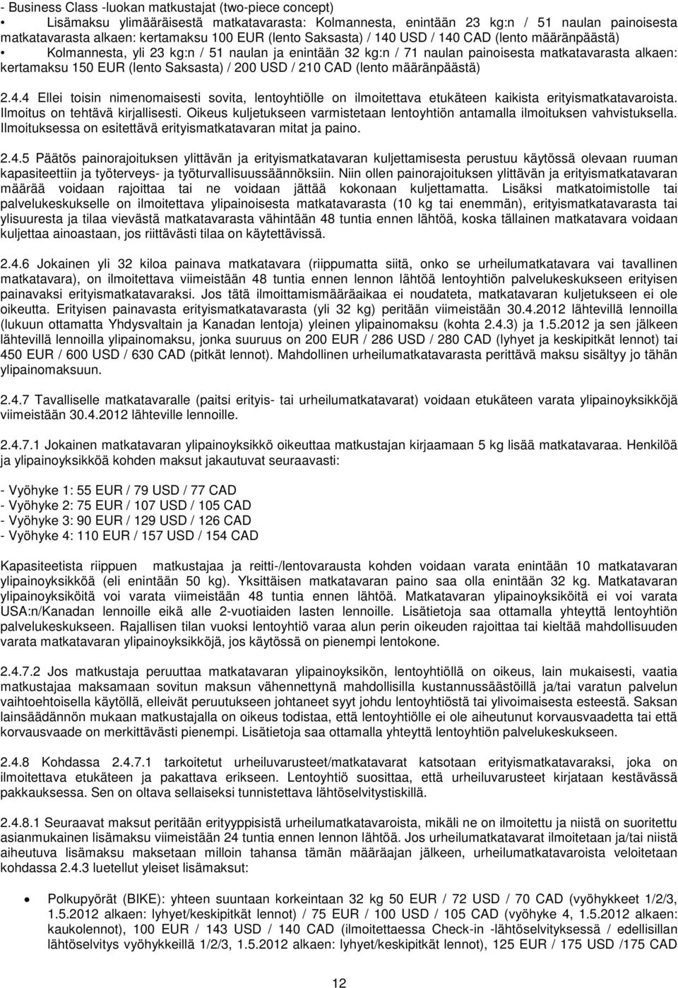 200 USD / 210 CAD (lento määränpäästä) 2.4.4 Ellei toisin nimenomaisesti sovita, lentoyhtiölle on ilmoitettava etukäteen kaikista erityismatkatavaroista. Ilmoitus on tehtävä kirjallisesti.