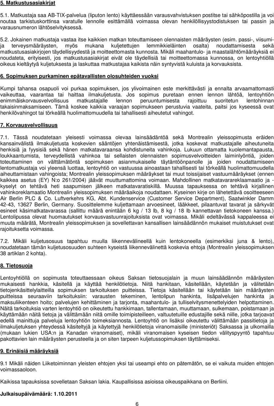 henkilöllisyystodistuksen tai passin ja varausnumeron lähtöselvityksessä. 5.2. Jokainen matkustaja vastaa itse kaikkien matkan toteuttamiseen olennaisten määräysten (esim.