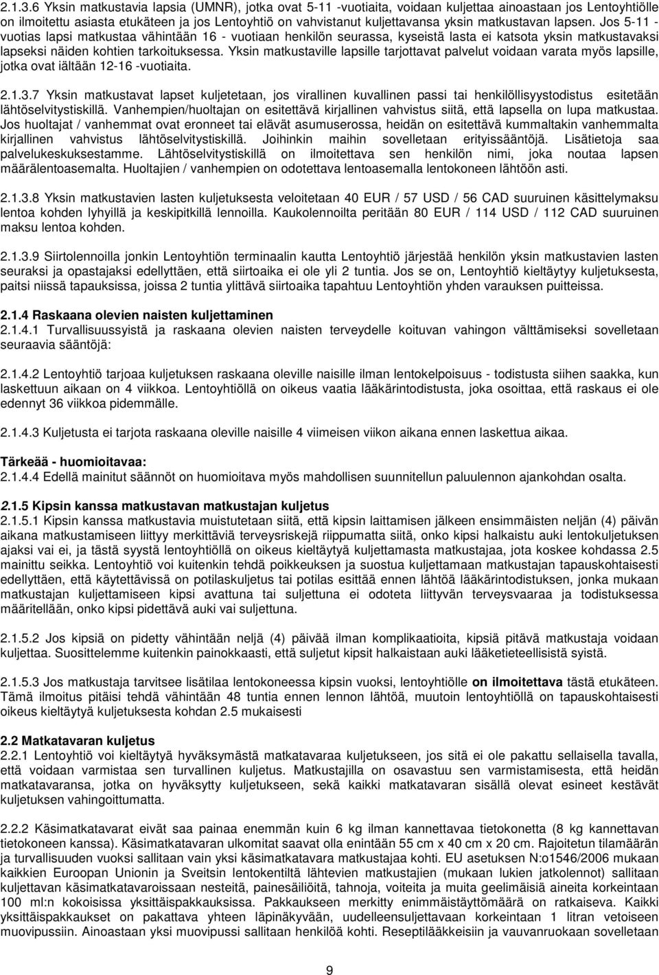 matkustavan lapsen. Jos 5-11 - vuotias lapsi matkustaa vähintään 16 - vuotiaan henkilön seurassa, kyseistä lasta ei katsota yksin matkustavaksi lapseksi näiden kohtien tarkoituksessa.