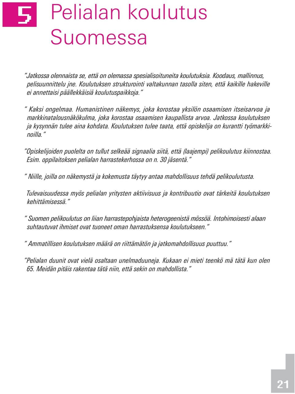 Humanistinen näkemys, joka korostaa yksilön osaamisen itseisarvoa ja markkinatalousnäkökulma, joka korostaa osaamisen kaupallista arvoa. Jatkossa koulutuksen ja kysynnän tulee aina kohdata.