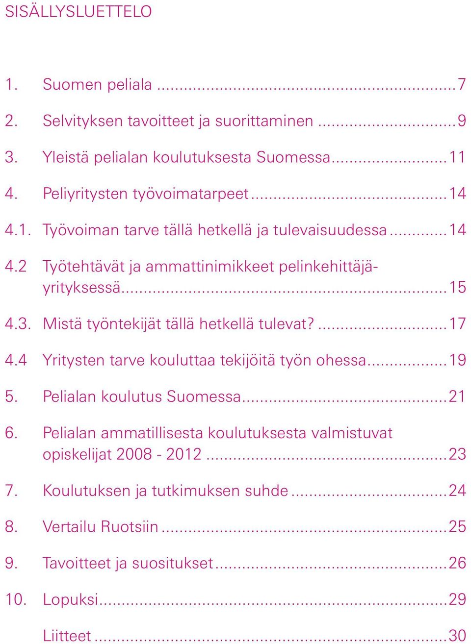 3. Mistä työntekijät tällä hetkellä tulevat?...17 4.4 Yritysten tarve kouluttaa tekijöitä työn ohessa...19 5. Pelialan koulutus Suomessa...21 6.