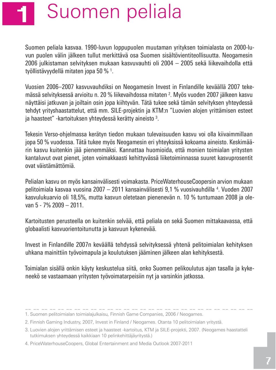 Vuosien 2006 2007 kasvuvauhdiksi on Neogamesin Invest in Finlandille keväällä 2007 tekemässä selvityksessä arvioitu n. 20 % liikevaihdossa mitaten 2.