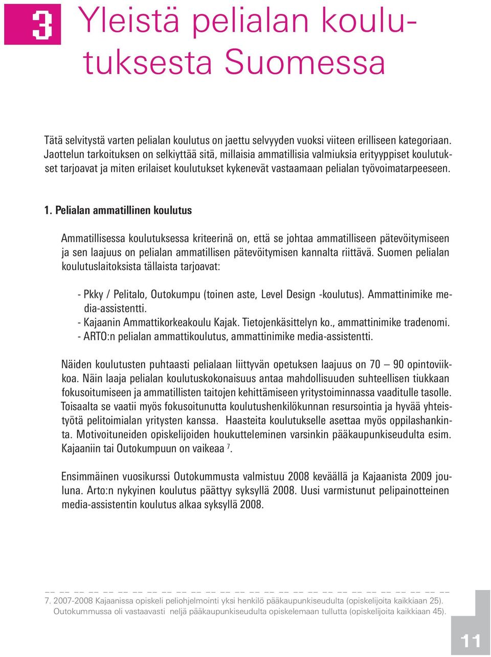 Pelialan ammatillinen koulutus Ammatillisessa koulutuksessa kriteerinä on, että se johtaa ammatilliseen pätevöitymiseen ja sen laajuus on pelialan ammatillisen pätevöitymisen kannalta riittävä.