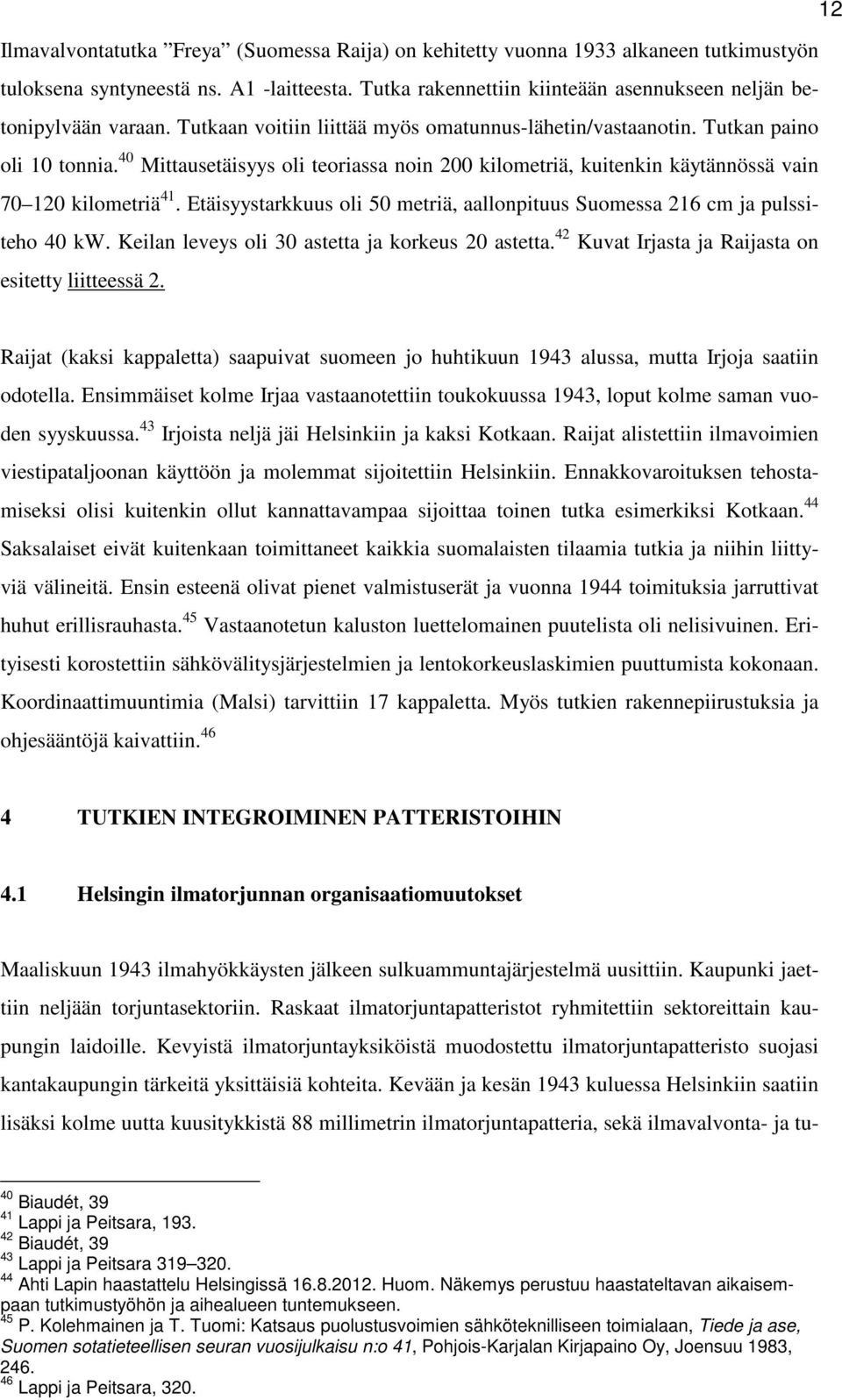 40 Mittausetäisyys oli teoriassa noin 200 kilometriä, kuitenkin käytännössä vain 70 120 kilometriä 41. Etäisyystarkkuus oli 50 metriä, aallonpituus Suomessa 216 cm ja pulssiteho 40 kw.