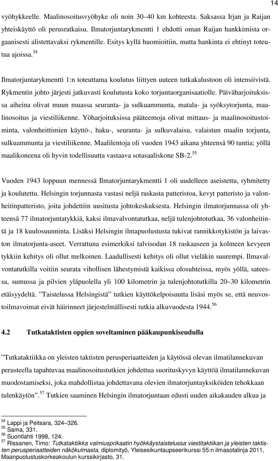 54 Ilmatorjuntarykmentti 1:n toteuttama koulutus liittyen uuteen tutkakalustoon oli intensiivistä. Rykmentin johto järjesti jatkuvasti koulutusta koko torjuntaorganisaatiolle.