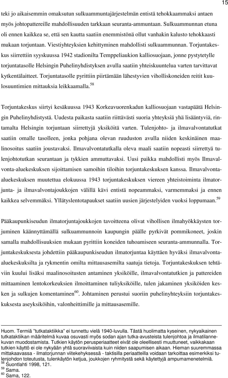 Torjuntakeskus siirrettiin syyskuussa 1942 stadionilta Temppeliaukion kalliosuojaan, jonne pystytetylle torjuntatasolle Helsingin Puhelinyhdistyksen avulla saatiin yhteiskuuntelua varten tarvittavat