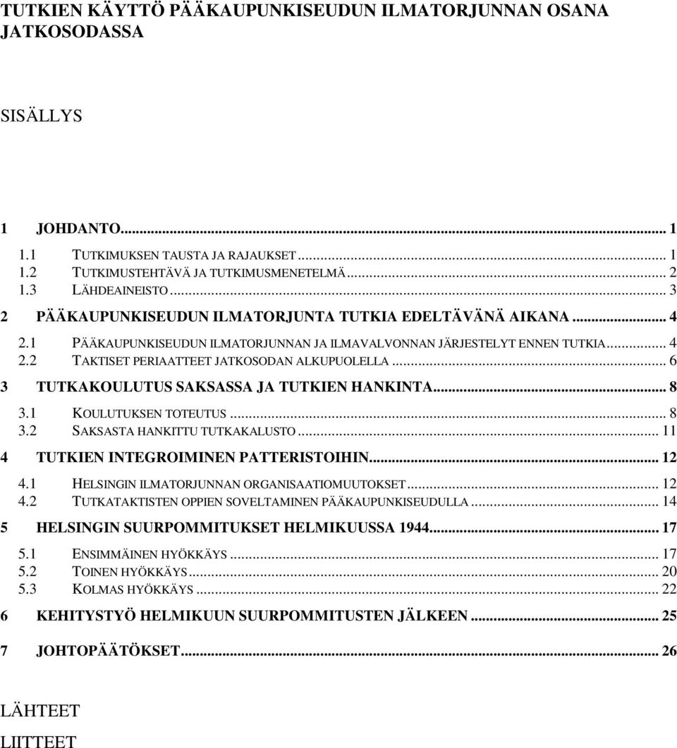 .. 6 3 TUTKAKOULUTUS SAKSASSA JA TUTKIEN HANKINTA... 8 3.1 KOULUTUKSEN TOTEUTUS... 8 3.2 SAKSASTA HANKITTU TUTKAKALUSTO... 11 4 TUTKIEN INTEGROIMINEN PATTERISTOIHIN... 12 4.