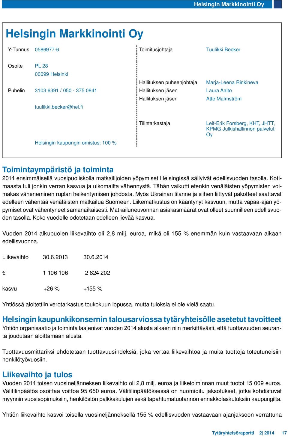 Helsingin kaupungin omistus: 100 % Tilintarkastaja Leif-Erik Forsberg, KHT, JHTT, KPMG Julkishallinnon palvelut Oy Toimintaympäristö ja toiminta 2014 ensimmäisellä vuosipuoliskolla matkailijoiden