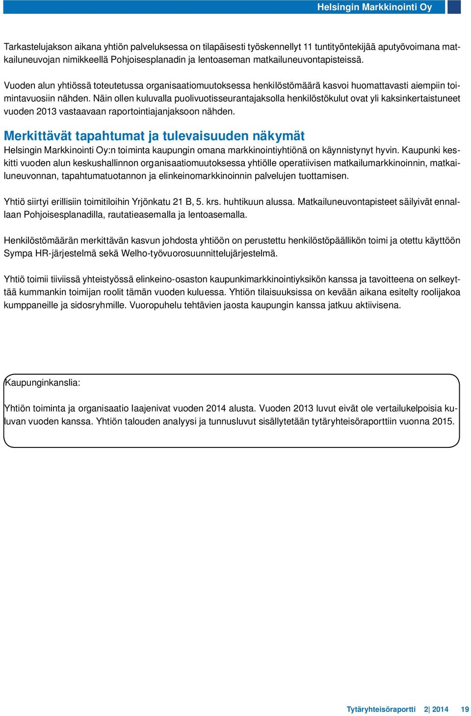 Näin ollen kuluvalla puolivuotisseurantajaksolla henkilöstökulut ovat yli kaksinkertaistuneet vuoden 2013 vastaavaan raportointiajanjaksoon nähden.