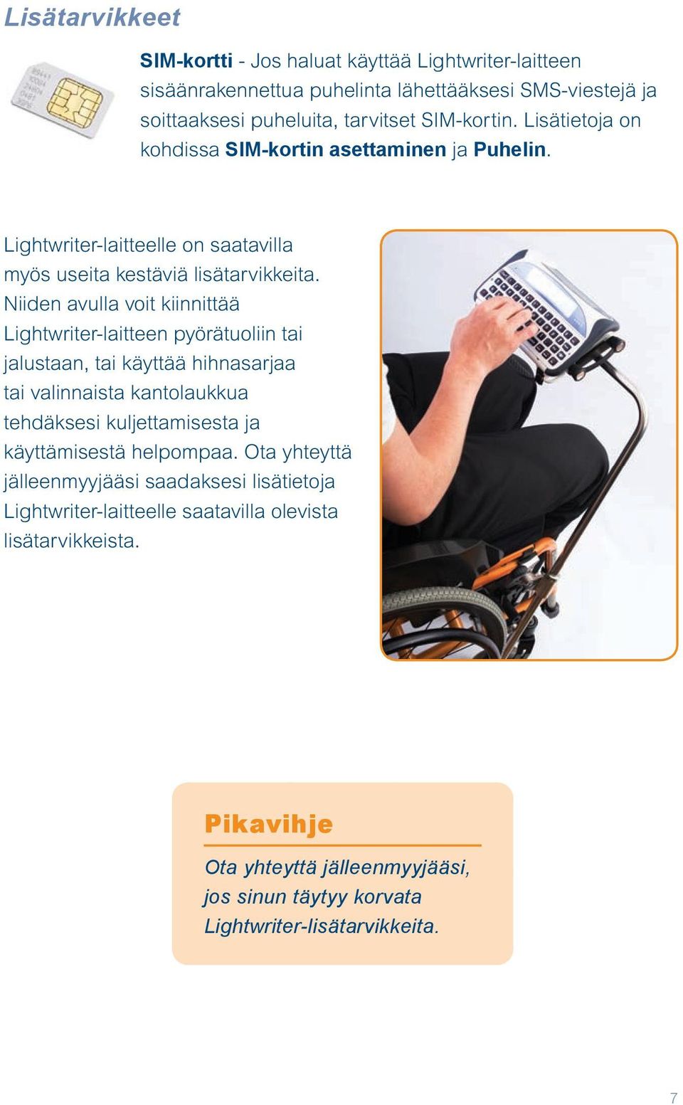 Niiden avulla voit kiinnittää Lightwriter-laitteen pyörätuoliin tai jalustaan, tai käyttää hihnasarjaa tai valinnaista kantolaukkua tehdäksesi kuljettamisesta ja käyttämisestä