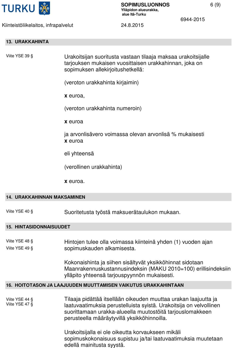 kirjaimin) x euroa, (veroton urakkahinta numeroin) x euroa ja arvonlisävero voimassa olevan arvonlisä % mukaisesti x euroa eli yhteensä (verollinen urakkahinta) x euroa. 14.