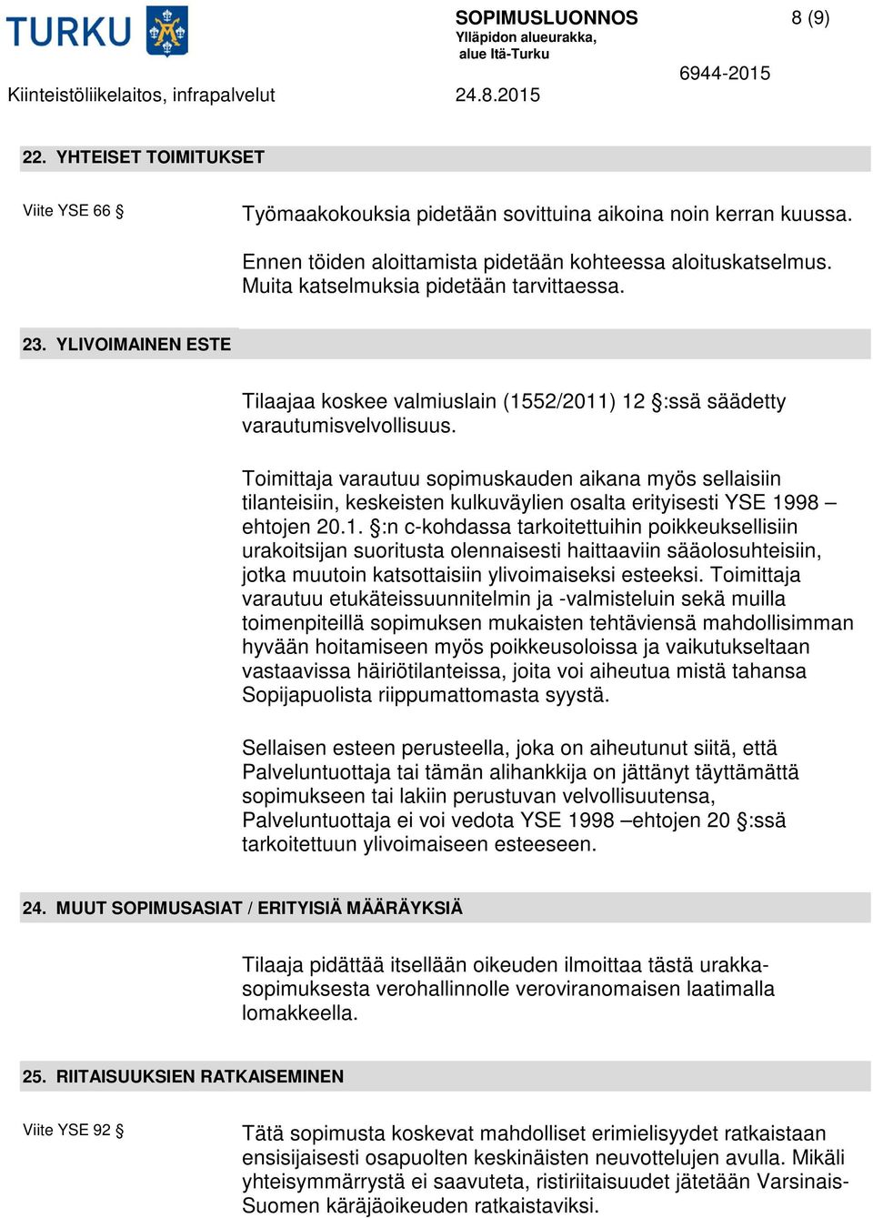 Toimittaja varautuu sopimuskauden aikana myös sellaisiin tilanteisiin, keskeisten kulkuväylien osalta erityisesti YSE 19