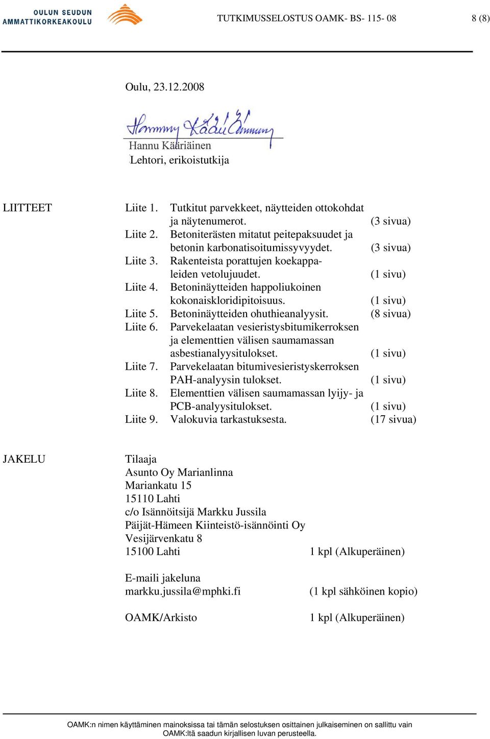 Betoninäytteiden happoliukoinen kokonaiskloridipitoisuus. (1 sivu) Liite 5. Betoninäytteiden ohuthieanalyysit. (8 sivua) Liite 6.