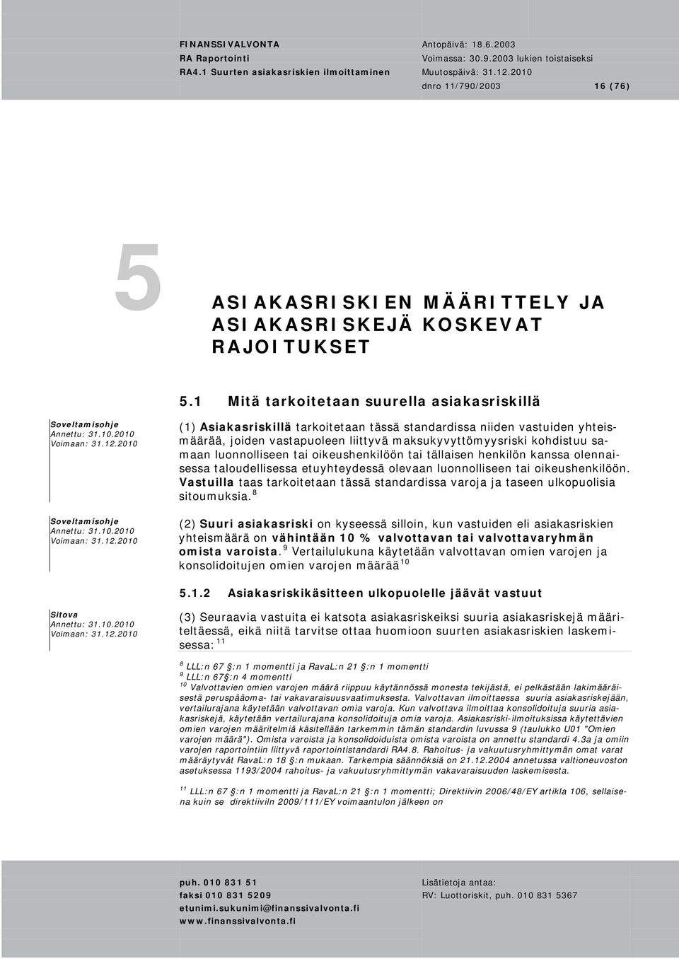 maksukyvyttömyysriski kohdistuu samaan luonnolliseen tai oikeushenkilöön tai tällaisen henkilön kanssa olennaisessa taloudellisessa etuyhteydessä olevaan luonnolliseen tai oikeushenkilöön.