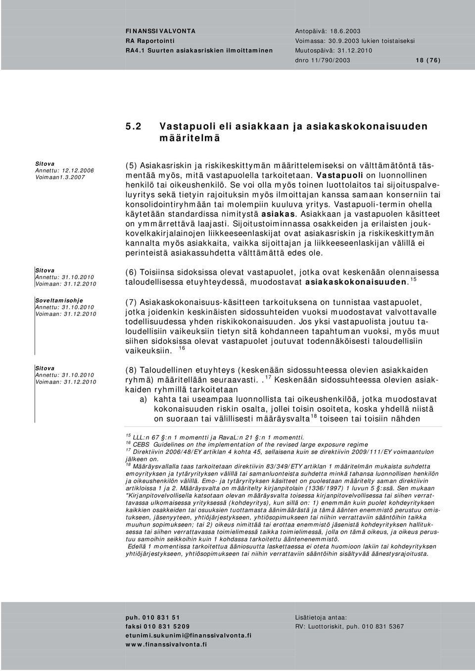 Se voi olla myös toinen luottolaitos tai sijoituspalveluyritys sekä tietyin rajoituksin myös ilmoittajan kanssa samaan konserniin tai konsolidointiryhmään tai molempiin kuuluva yritys.