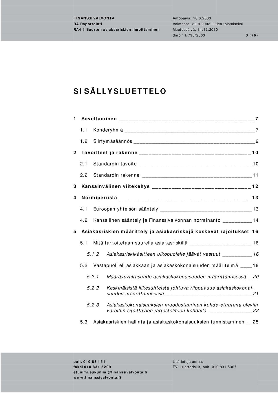 2 Kansallinen sääntely ja Finanssivalvonnan norminanto 14 5 Asiakasriskien määrittely ja asiakasriskejä koskevat rajoitukset 16 5.1 Mitä tarkoitetaan suurella asiakasriskillä 16 5.1.2 Asiakasriskikäsitteen ulkopuolelle jäävät vastuut 16 5.