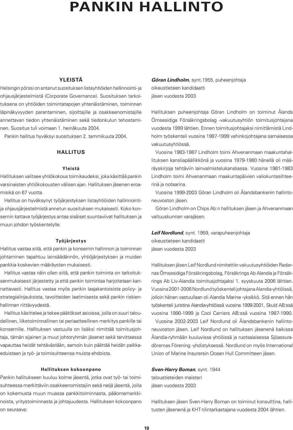 tehostaminen. Suositus tuli voimaan 1. heinäkuuta 2004. Pankin hallitus hyväksyi suosituksen 2. tammikuuta 2004.