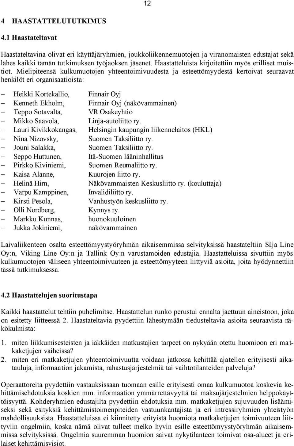 Mielipiteensä kulkumuotojen yhteentoimivuudesta ja esteettömyydestä kertoivat seuraavat henkilöt eri organisaatioista: Heikki Kortekallio, Finnair Oyj Kenneth Ekholm, Finnair Oyj (näkövammainen)