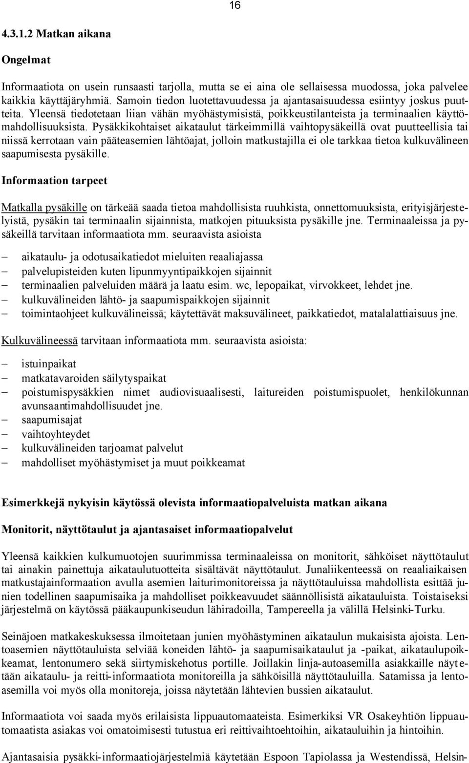 Pysäkkikohtaiset aikataulut tärkeimmillä vaihtopysäkeillä ovat puutteellisia tai niissä kerrotaan vain pääteasemien lähtöajat, jolloin matkustajilla ei ole tarkkaa tietoa kulkuvälineen saapumisesta