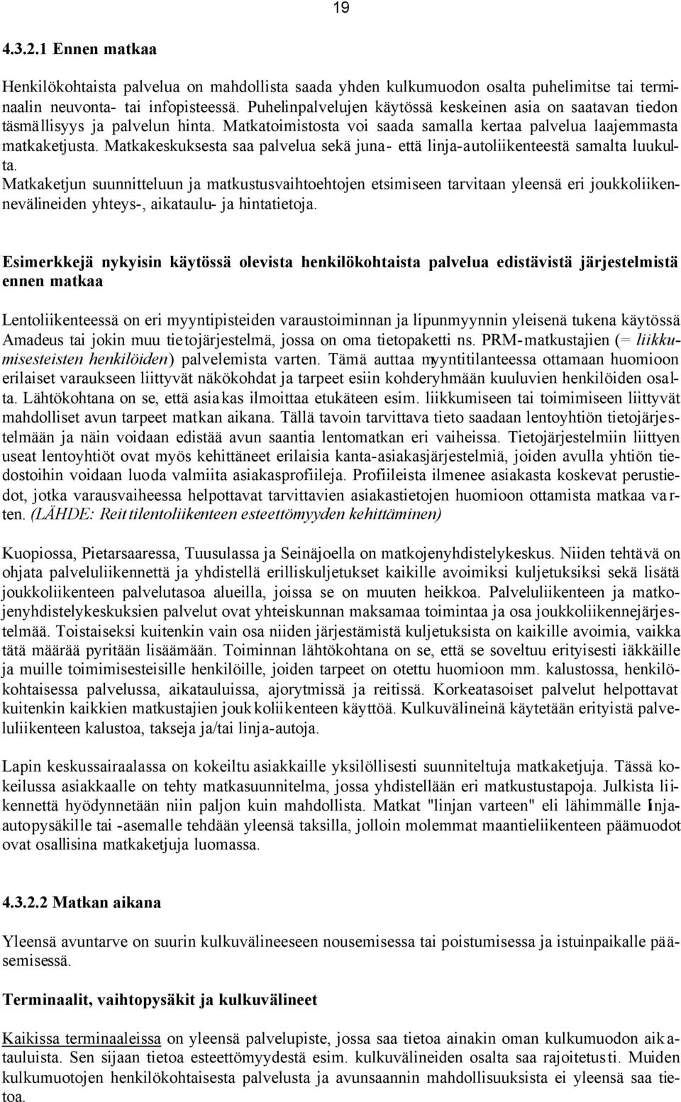 Matkakeskuksesta saa palvelua sekä juna- että linja-autoliikenteestä samalta luukulta.