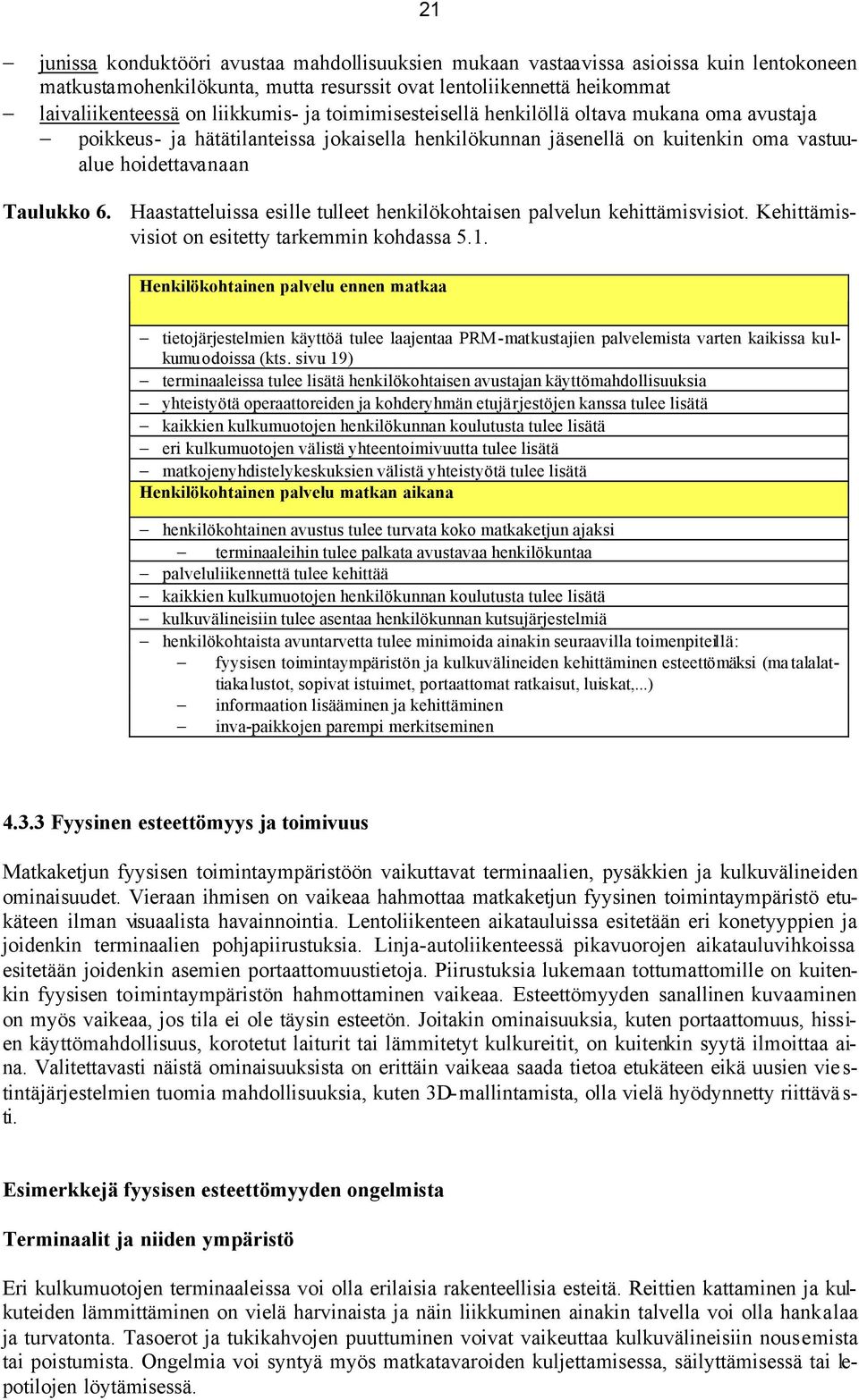 Haastatteluissa esille tulleet henkilökohtaisen palvelun kehittämisvisiot. Kehittämisvisiot on esitetty tarkemmin kohdassa 5.1.