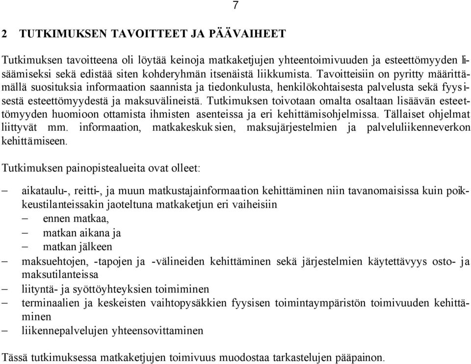 Tutkimuksen toivotaan omalta osaltaan lisäävän esteettömyyden huomioon ottamista ihmisten asenteissa ja eri kehittämisohjelmissa. Tällaiset ohjelmat liittyvät mm.