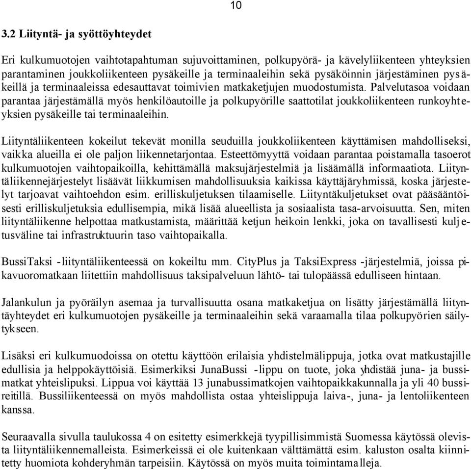 Palvelutasoa voidaan parantaa järjestämällä myös henkilöautoille ja polkupyörille saattotilat joukkoliikenteen runkoyht e- yksien pysäkeille tai terminaaleihin.