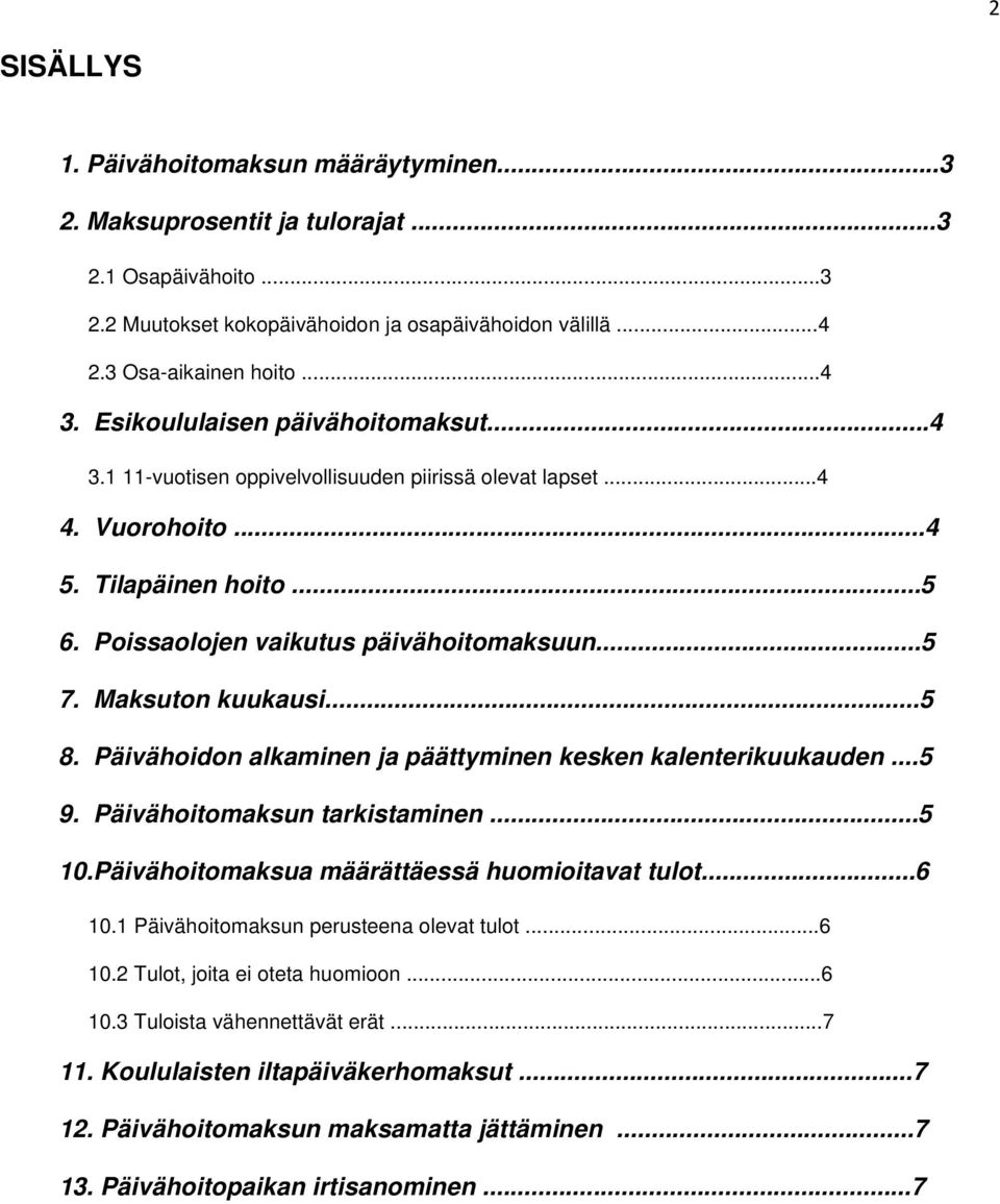 Maksuton kuukausi...5 8. Päivähoidon alkaminen ja päättyminen kesken kalenterikuukauden...5 9. Päivähoitomaksun tarkistaminen...5 10.Päivähoitomaksua määrättäessä huomioitavat tulot...6 10.