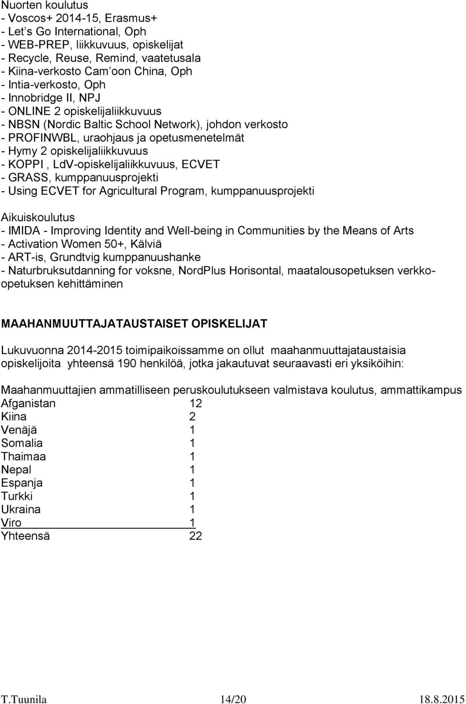 opiskelijaliikkuvuus - KOPPI, LdV-opiskelijaliikkuvuus, ECVET - GRASS, kumppanuusprojekti - Using ECVET for Agricultural Program, kumppanuusprojekti Aikuiskoulutus - IMIDA - Improving Identity and