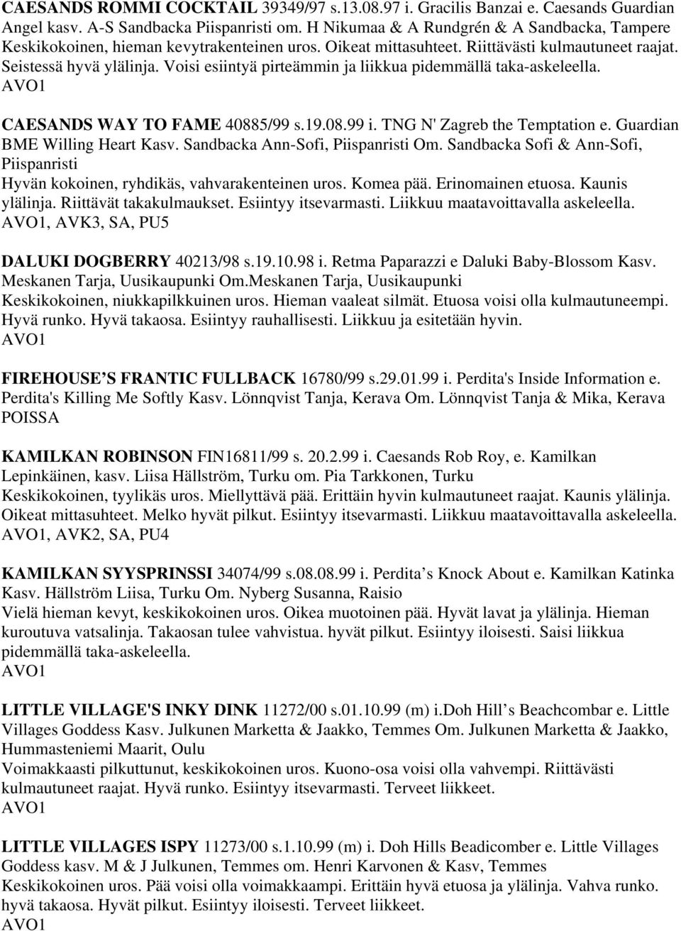 Voisi esiintyä pirteämmin ja liikkua pidemmällä taka-askeleella. CAESANDS WAY TO FAME 40885/99 s.19.08.99 i. TNG N' Zagreb the Temptation e. Guardian BME Willing Heart Kasv.