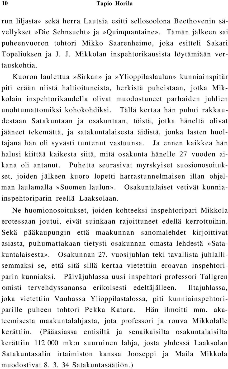 Kuoron laulettua»sirkan» ja»ylioppilaslaulun» kunniainspitär piti erään niistä haltioituneista, herkistä puheistaan, jotka Mikkolain inspehtorikaudella olivat muodostuneet parhaiden juhlien